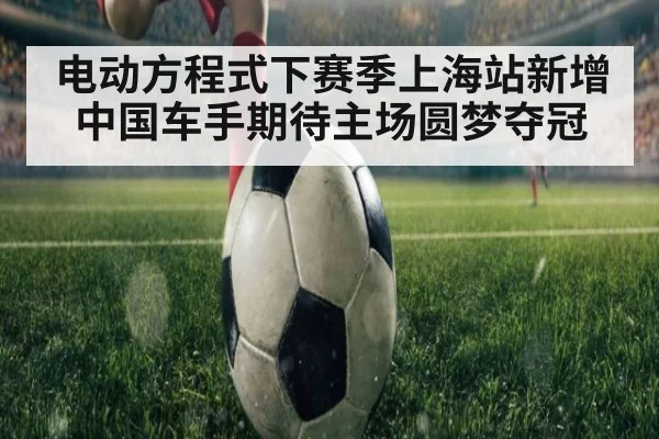 电动方程式下赛季上海站新增 中国车手期待主场圆梦夺冠